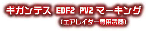 ギガンテス EDF2 PV2マーキング（エアレイダー専用武器）