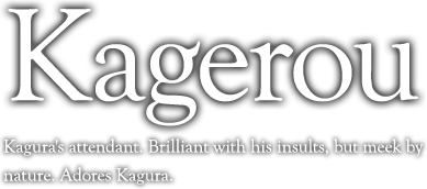 Kagura's attendant. Brilliant with his insults, but meek by nature. Adores Kagura.
