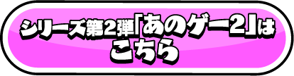 シリーズ第2弾「あのゲー2」はこちら