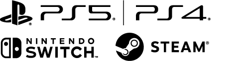 PlayStation®5 | PlayStation®4 / Nintendo Switch™ / Steam®