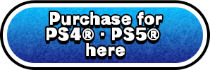 Purchase for PS4®·PS5® here