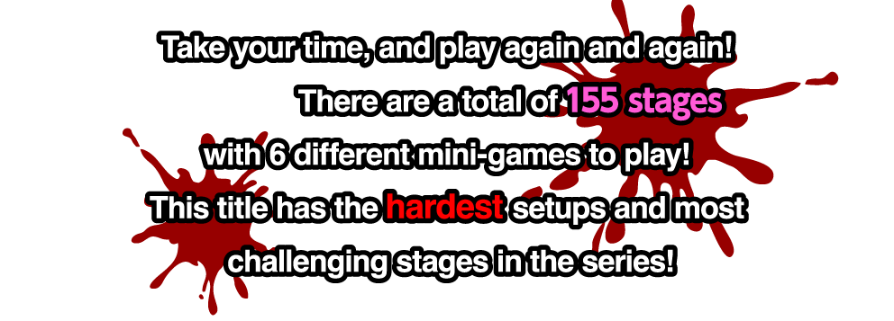 Take your time, and play again and again! There are a total of 155 stages with 6 different mini-games to play!