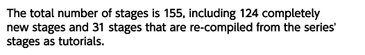 The total number of stages is 155, including 124 completely new stages and 31 stages that are re-compiled from the series' stages as tutorials.