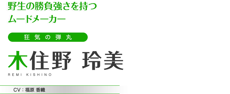 野生の勝負強さを持つムードメーカー　狂気の弾丸　木住野 玲美　CV：福原 香織