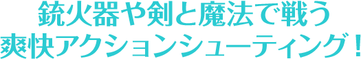 銃火器や剣と魔法で戦う爽快アクションシューティング！