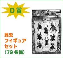 D賞：昆虫フィギュアセット（79名様）