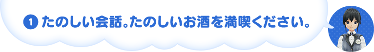たのしい会話。たのしいお酒を満喫ください。