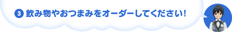 飲み物やおつまみをオーダーしてください！