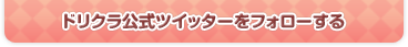 ドリクラ公式ツイッターをフォローする