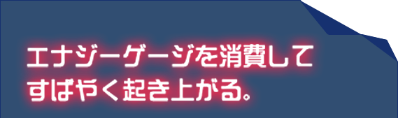 エナジーゲージを消費してすばやく起き上がる。