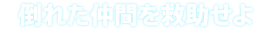 倒れた仲間を救助せよ