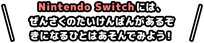 Nintendo Switchには、ぜんさくのたいけんばんがあるぞ きになるひとはあそんでみよう！