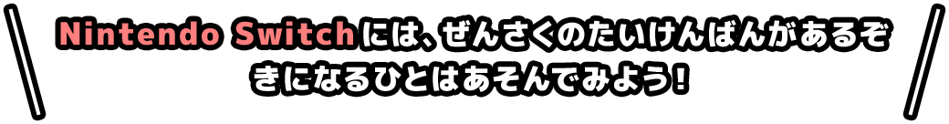 Nintendo Switchには、ぜんさくのたいけんばんがあるぞ きになるひとはあそんでみよう！