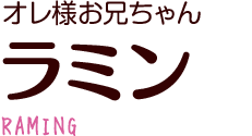 オレ様お兄ちゃん ラミン