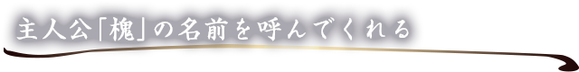 主人公「槐」の名前を呼んでくれる