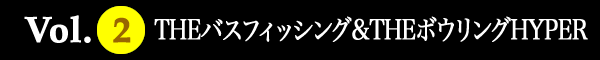 VOL.2 THEバスフィッシング＆THEボウリングHYPER