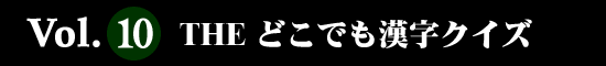 Vol.10 THE どこでも漢字クイズ