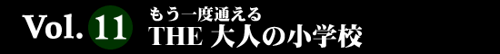 Vol.11 もう一度通える THE 大人の小学校