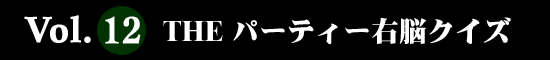 Vol.12 THE パーティー右脳クイズ