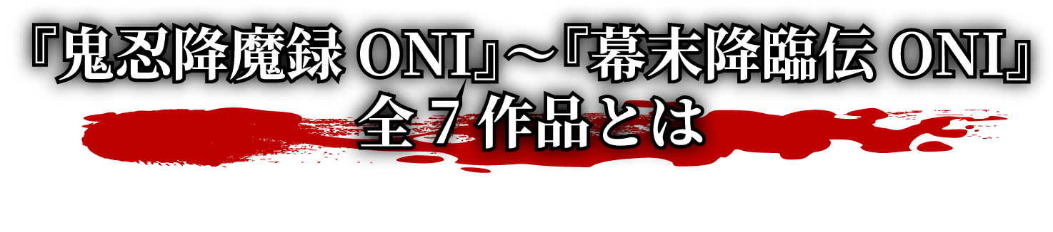 『鬼忍降魔録 ONI』〜『幕末降臨伝ONI』全7作品とは