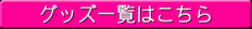 グッズ一覧はこちら