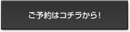 ご予約はコチラ！