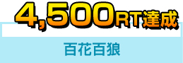 4,500RT達成　百花百狼