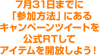 7月31日までに「参加方法」にあるキャンペーンツイートを公式RTしてアイテムを開放しよう！