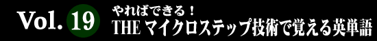 Vol.19 やればできる！THE マイクロステップ技術で覚える英単語