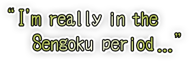 “I'm really in the Sengoku period…”