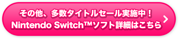 その他、多数タイトルセール実施中！Nintendo Switch™ソフト詳細はこちら