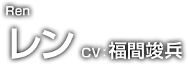 Ren レン CV：福間竣兵 