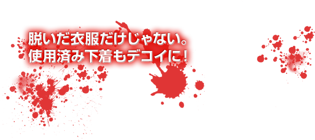 脱いだ衣服だけじゃない。使用済み下着もデコイに！