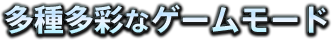 多種多彩なゲームモード