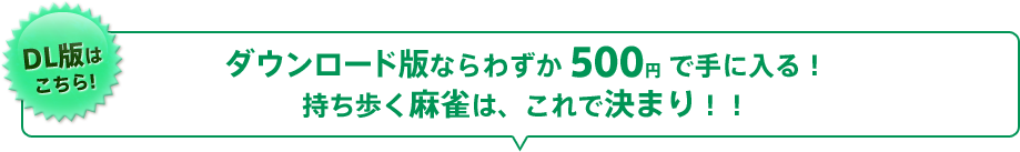 これらの機能がダウンロード版ならわずか500円で手に入る！持ち歩く麻雀は、これで決まり！！