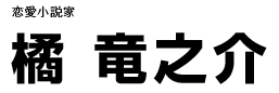 恋愛小説家　橘　竜之介