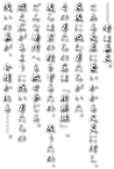 ――時は幕末。とある長屋に襲いかかる火災に対し、果敢に挑む男たちがいた。その男たちの名は「新撰組」。彼らは京の街を守るため、救うため、どんな場所へも馳せ参じる。燃え広がるように熱い男たちの戦いの幕が、今開かれる……。