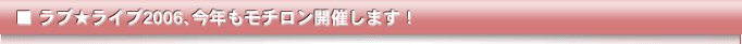ラブ☆ライブ2006今年もモチロン開催します！