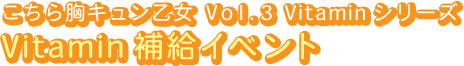 こちら胸キュン乙女Vol.3
Vitaminシリーズ　Vitamin補給イベント
