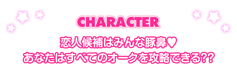 CHARACTER 恋人候補はみんな豚鼻 あなたはすべてのオークを攻略できる??