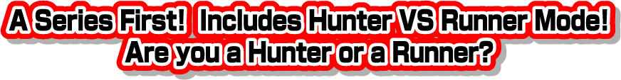 A Series First! Includes Hunter VS Runner Mode! Are you a Hunter or a Runner?