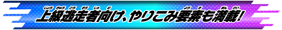 上級逃⾛者向け、やりこみ要素も満載！