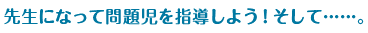 先生になって問題児を指導しよう！そして・・・