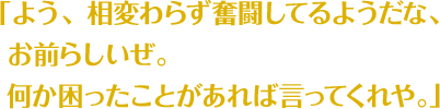 「先生、お帰りなさい。 無事に再会できて嬉しく思う。 皆でアンタの帰り、待っていたんだ。」