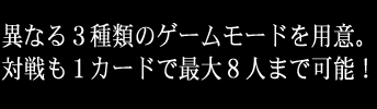 異なる3種類のゲームモードを用意。対戦も1カードで最大8人まで可能!